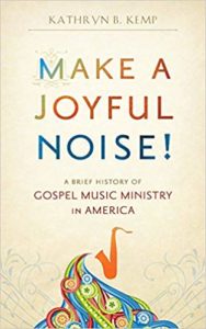 Make a Joyful Noise! A Brief History of Gospel Music Ministry in America